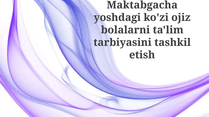 Maktabgacha yoshdagi ko'zio'z bolalar ta'lim tarbiyasini tashkilotish 1