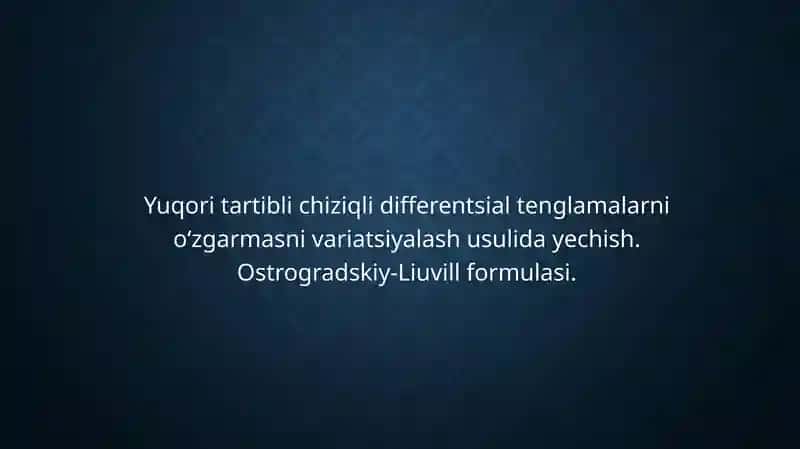 differentsial tenglamalarni o‘zgarmasni variatsiyalash usulida yechish. Ostrogradskiy-Liuvill formulasi