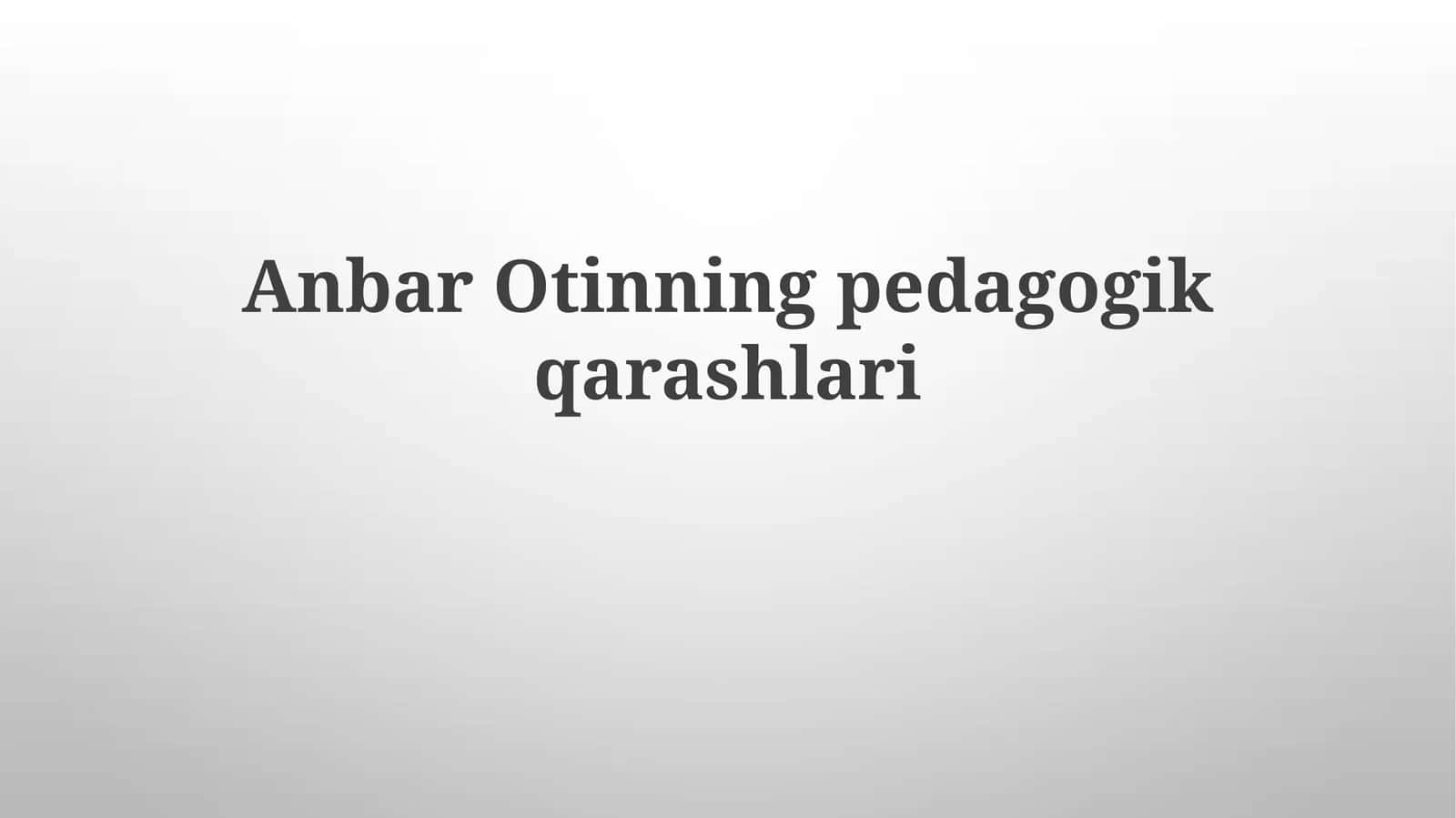 Anbar Otinning Pedagogik Qarashlari 1