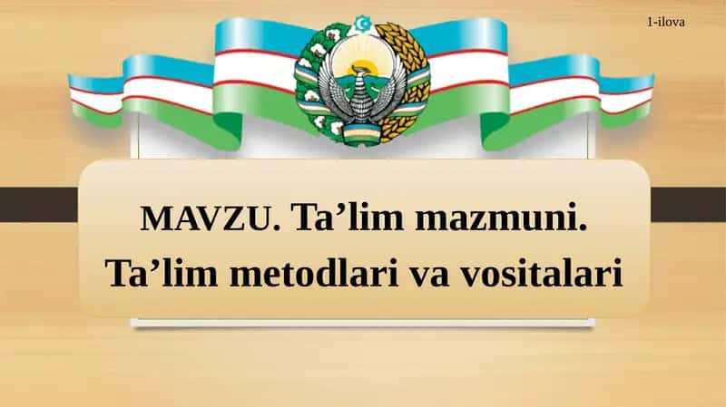 Ta’lim mazmuni. Ta’lim metodlari va vositalari 1
