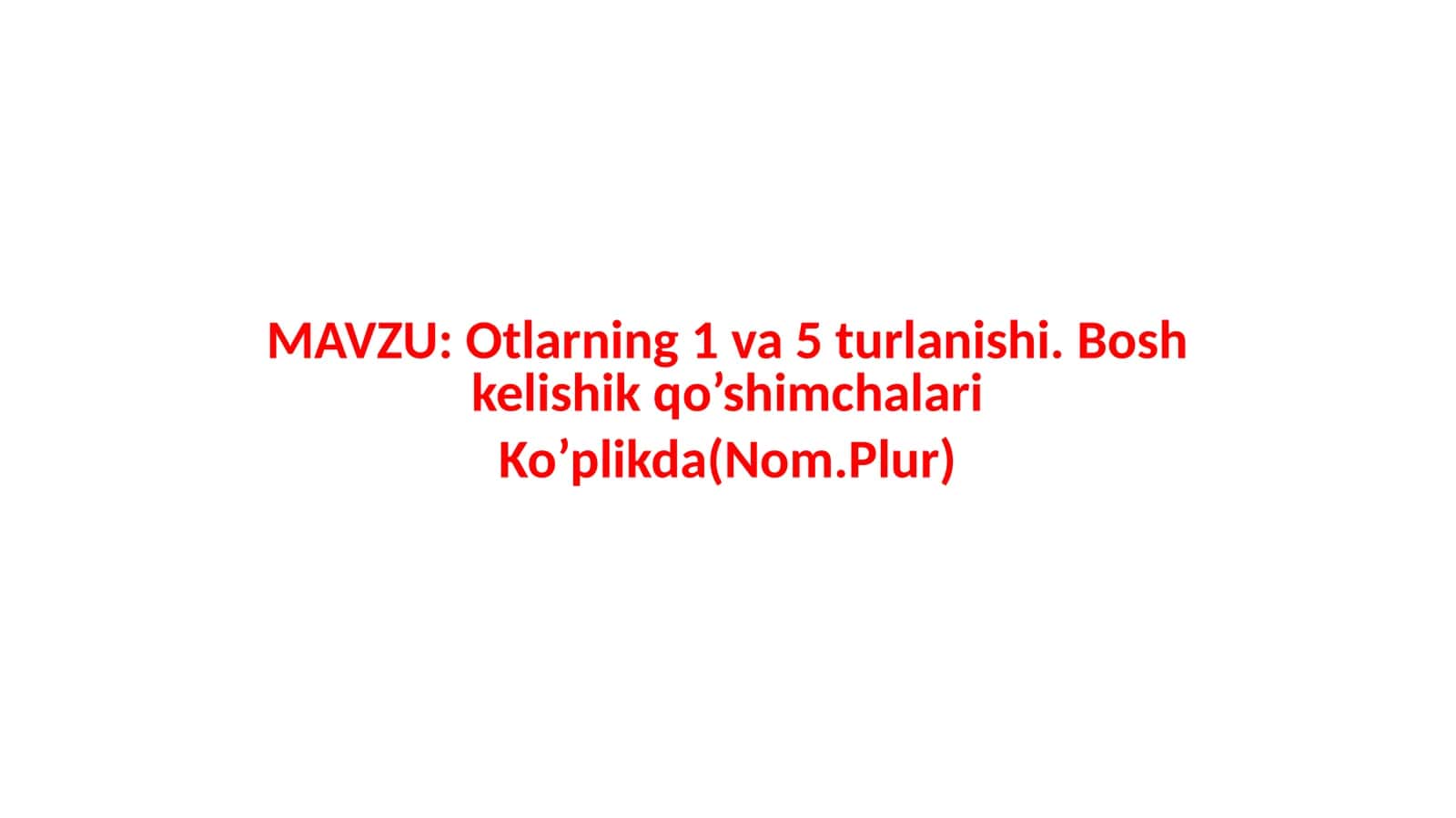 Otlarning 1 va 5 turlanishi. Bosh kelishik qo’shimchalari 1