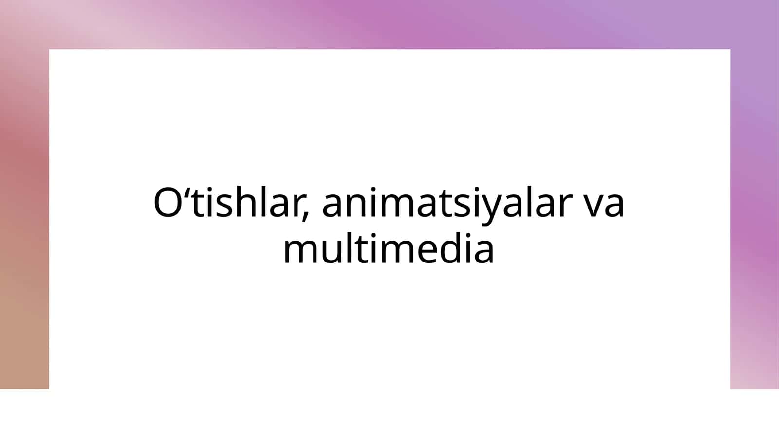 O‘tishlar, animatsiyalar va multimedia 1