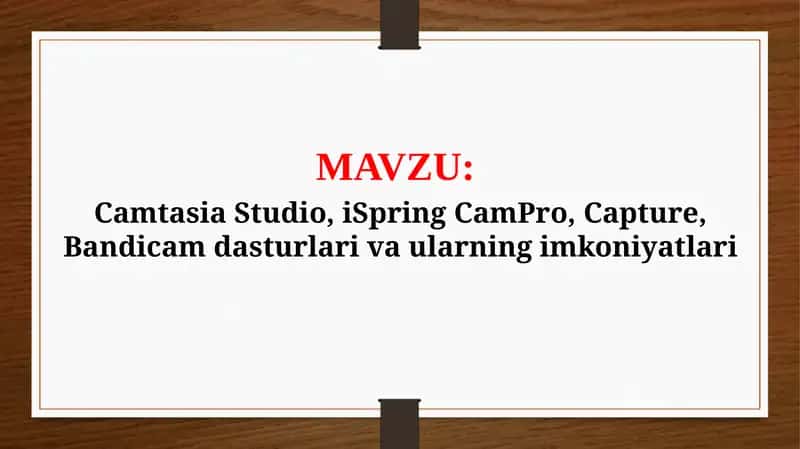 Camtasia Studio, iSpring CamPro, Capture, Bandicam dasturlari va ularning imkoniyatlari (TAQDIMOT) 1