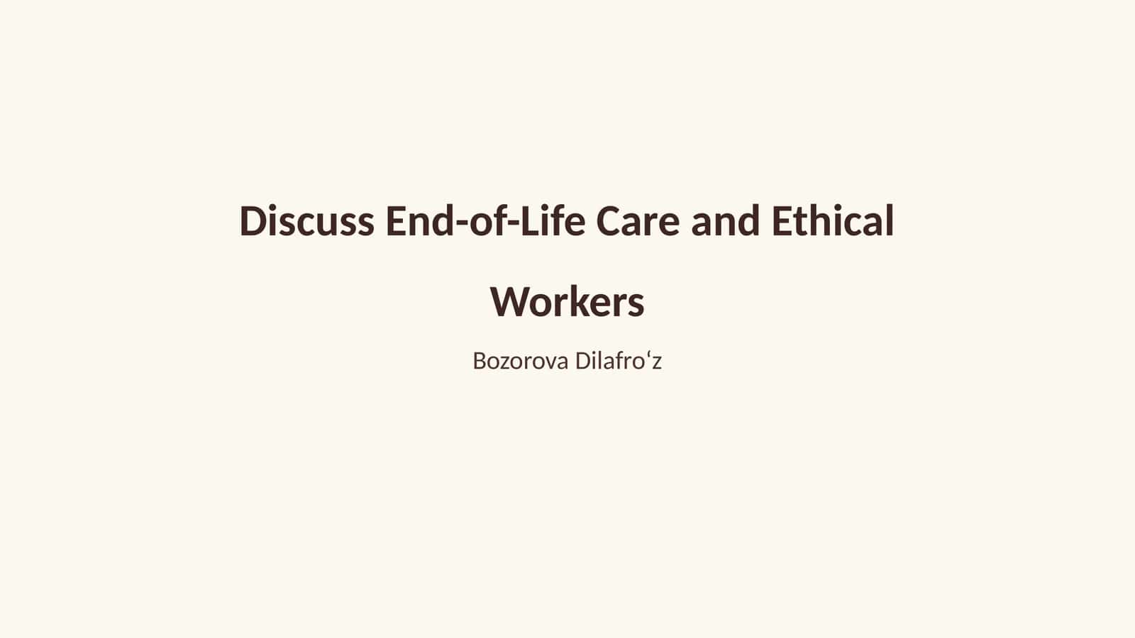 Discuss End-of-Life Care and Ethical Workers 1