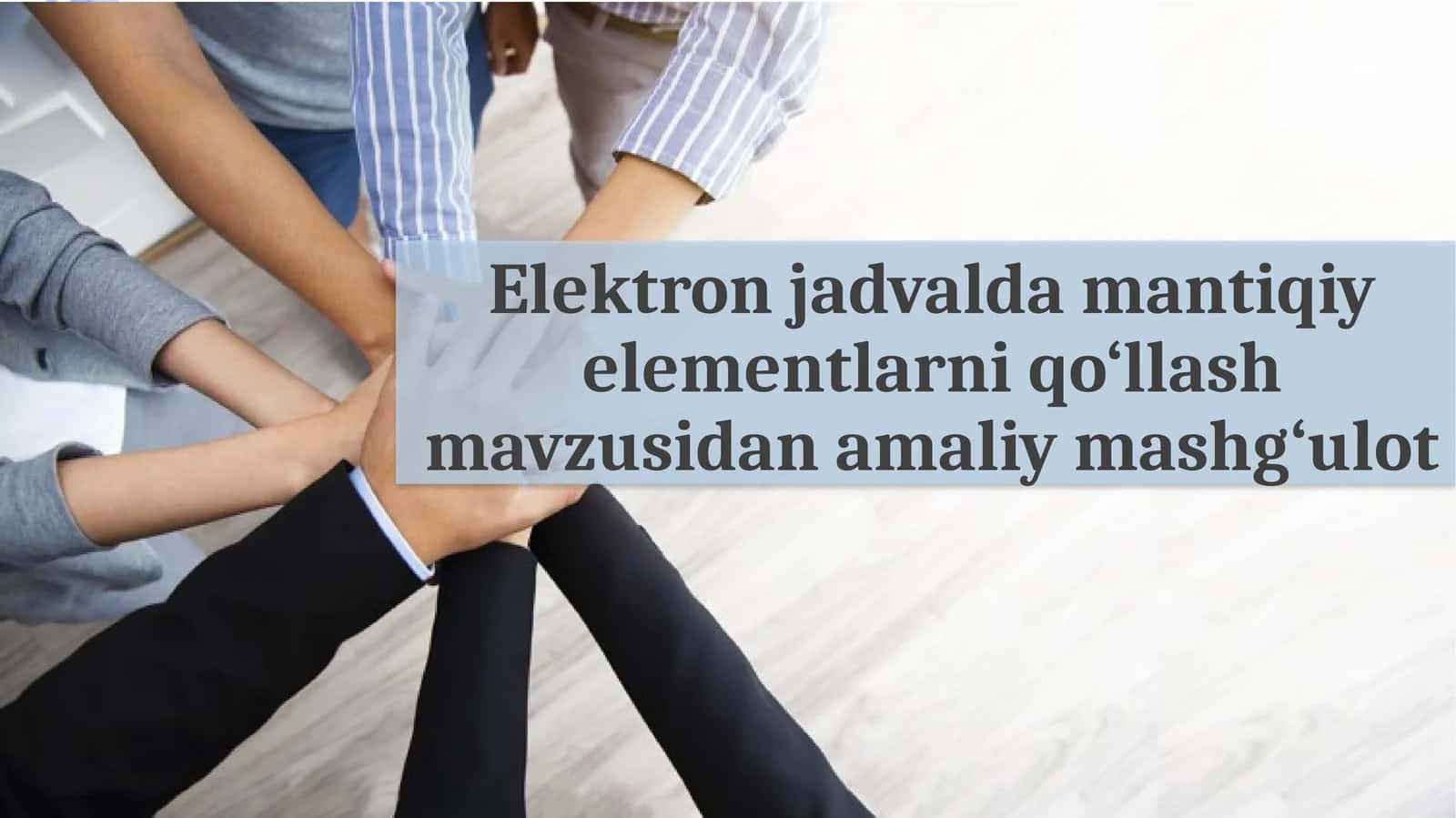 Elektron jadvalda mantiqiy elementlarni qo‘llash mavzusida amaliy mashg‘ulot 1