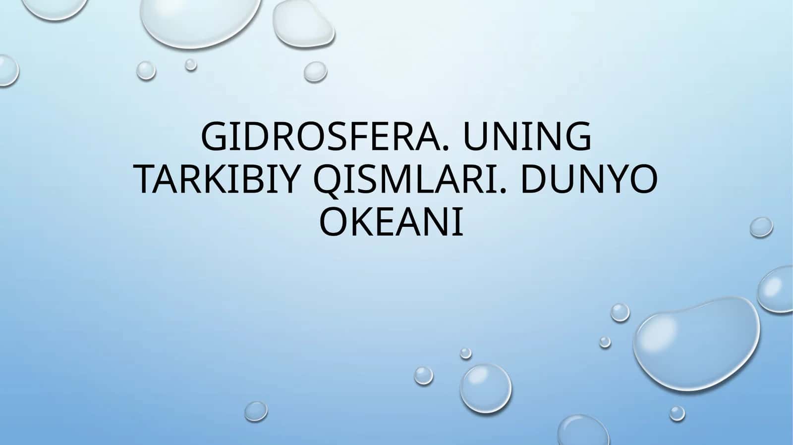 GIDROSFERA. UNING TARKIBIY QISMLARI. DUNYO OKEANI 1