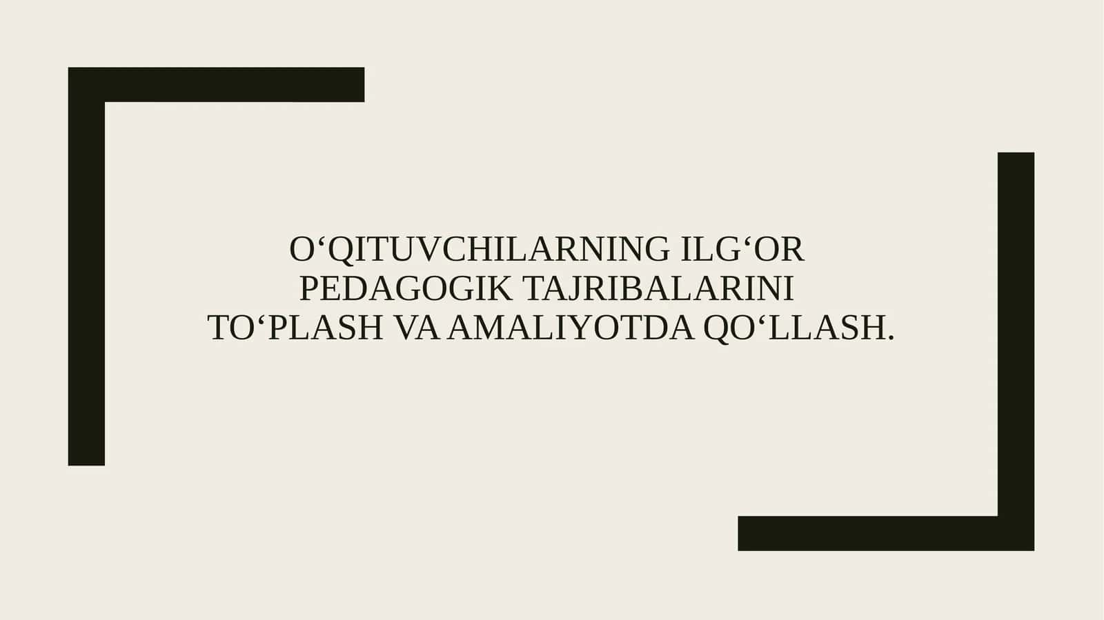 O‘qituvchilarning ilg‘or pedagogik tajribalarini to‘plash va amaliyotda qo‘llash. 1