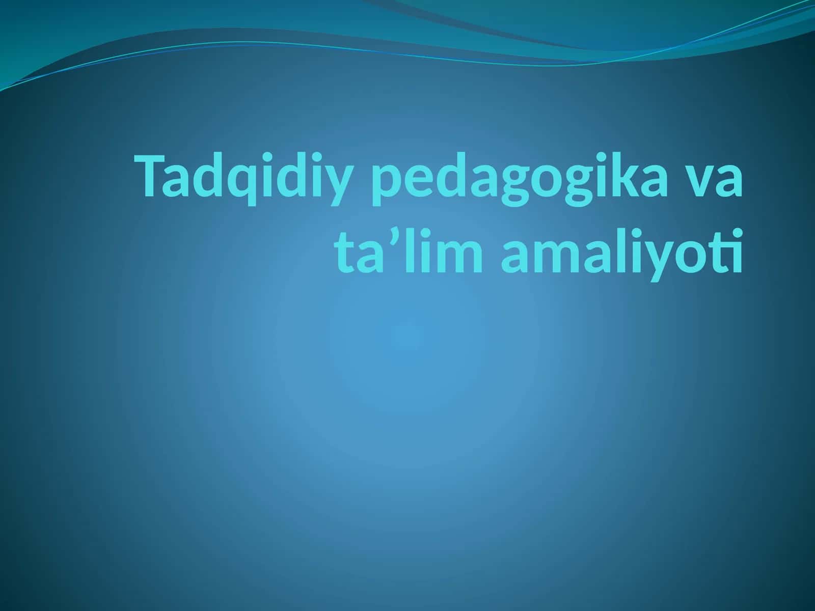 Tadqidiy pedagogika va ta'lim amaliyoti 1