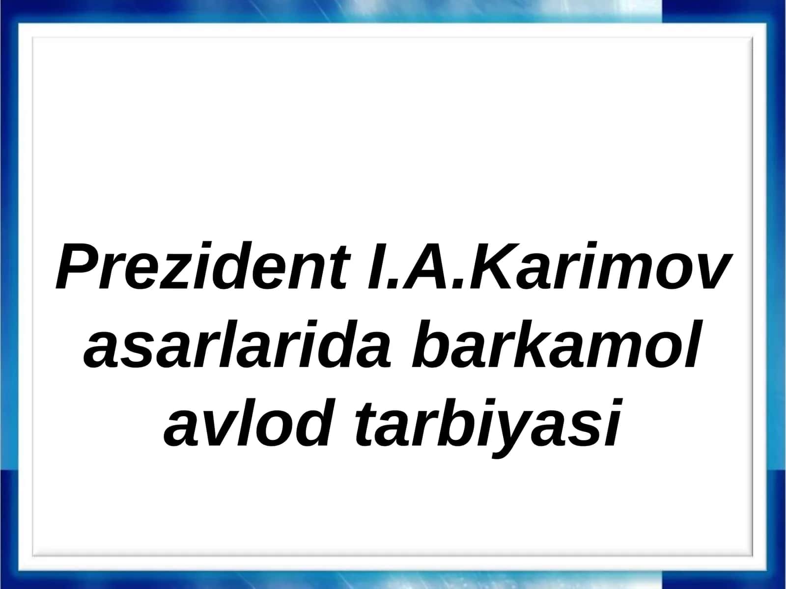 Prezident I.A.Karimov asarlarida barkamol avlod tarbiyasi 1