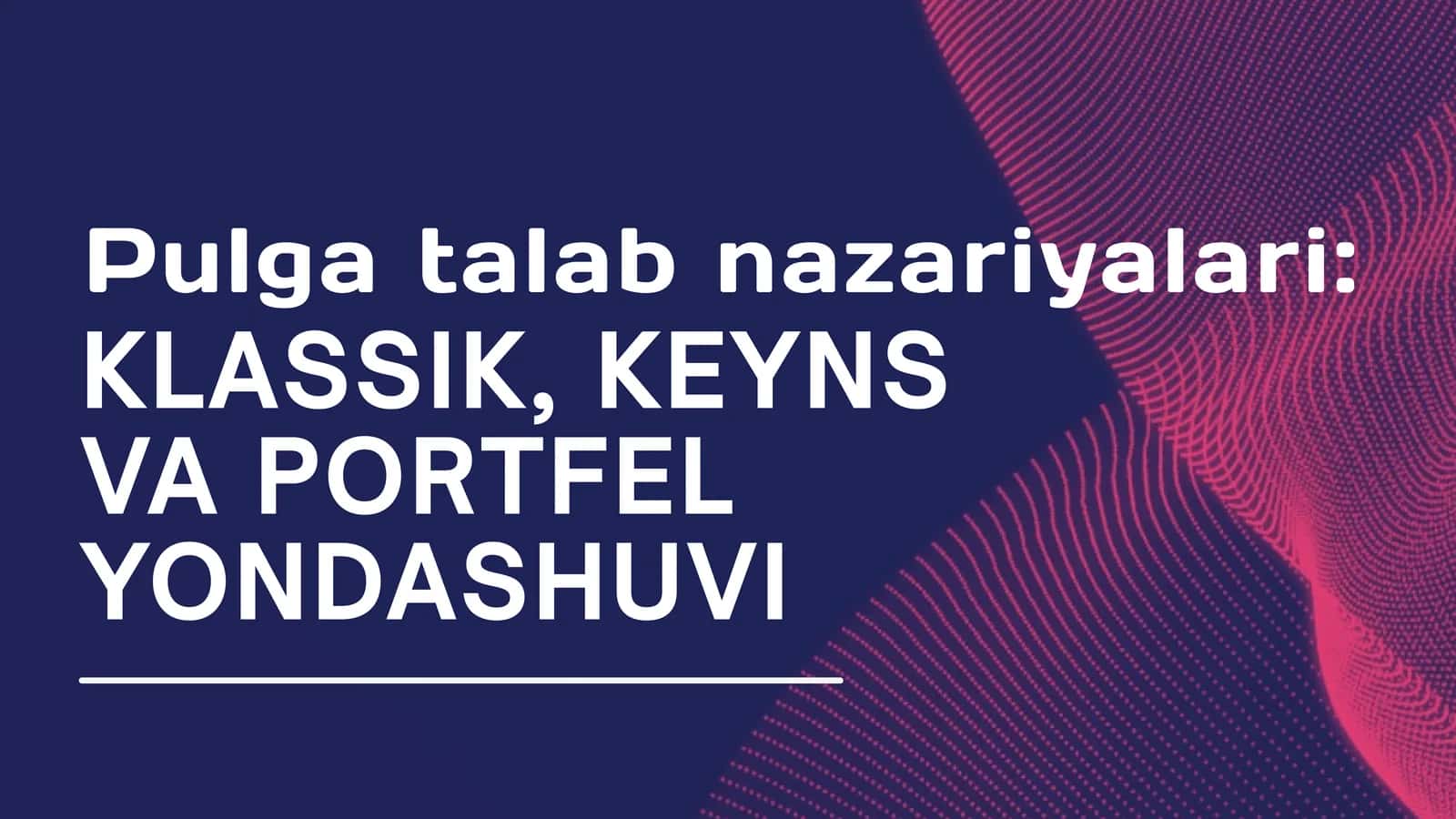 Pulga talab nazariyalari: KLASSIK, KEYNS VA PORTFEL YONDASHUVI 1