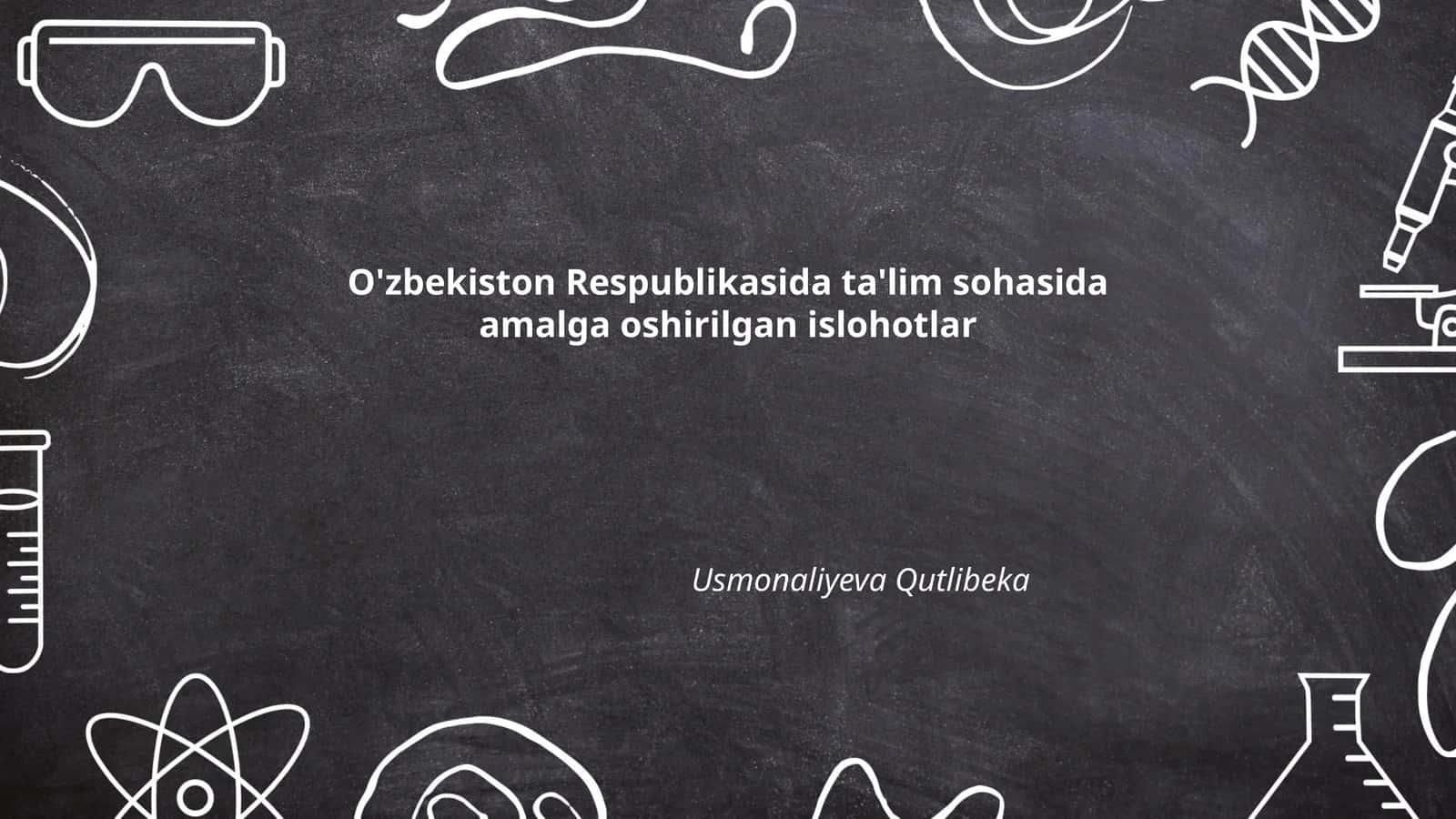 O'zbekiston Respublikasida ta'lim sohasida amalga oshirilgan islohotlar Usmonaliyeva Qutlibeka 1