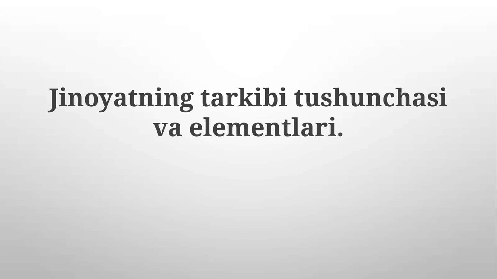 Jinoyatning tarkibi tushunchasi va elementlari 1