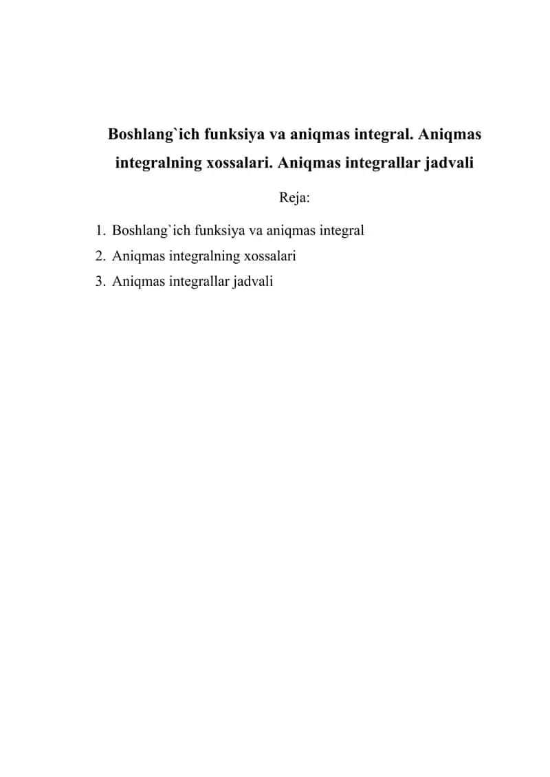 Boshlang`ich funksiya va aniqmas integral. Aniqmas integralning xossalari. Aniqmas integrallar jadvali 1