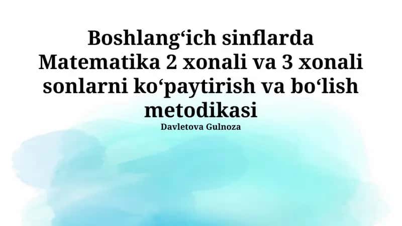 Matematika 2 xonali va 3 xonali sonlarni koʻpaytirish va boʻlish metodikasi 1