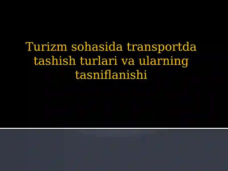 Turizm sohasida transportda tashish turlari va ularning tasniflanishi