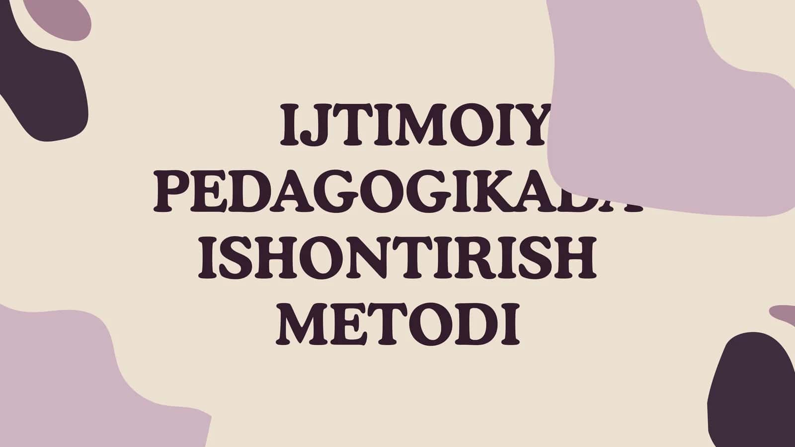 IJTIMOIY PEDAGOGIKADA ISHONTIRISH METODI 1