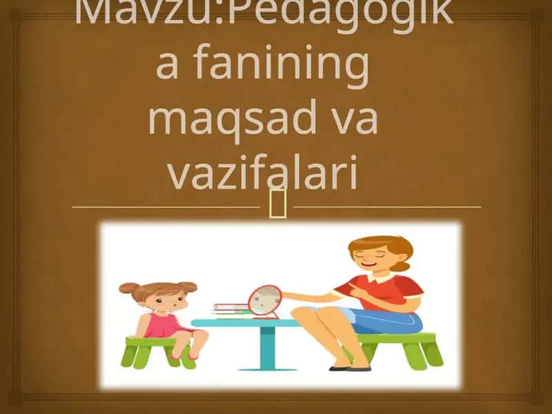 Pedagogikafanining maqsadlari va vazifalari 1