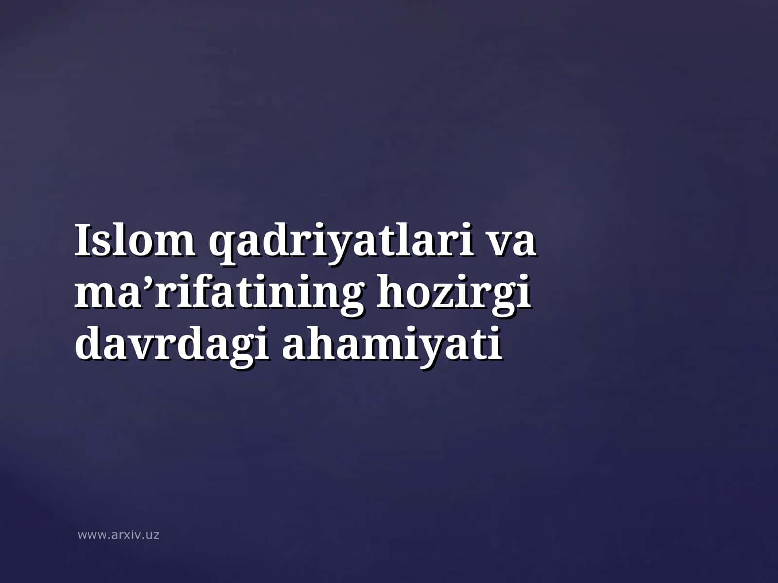 Islom qadriyatlari va ma’rifatining hozirgi davrdagi ahamiyati 1