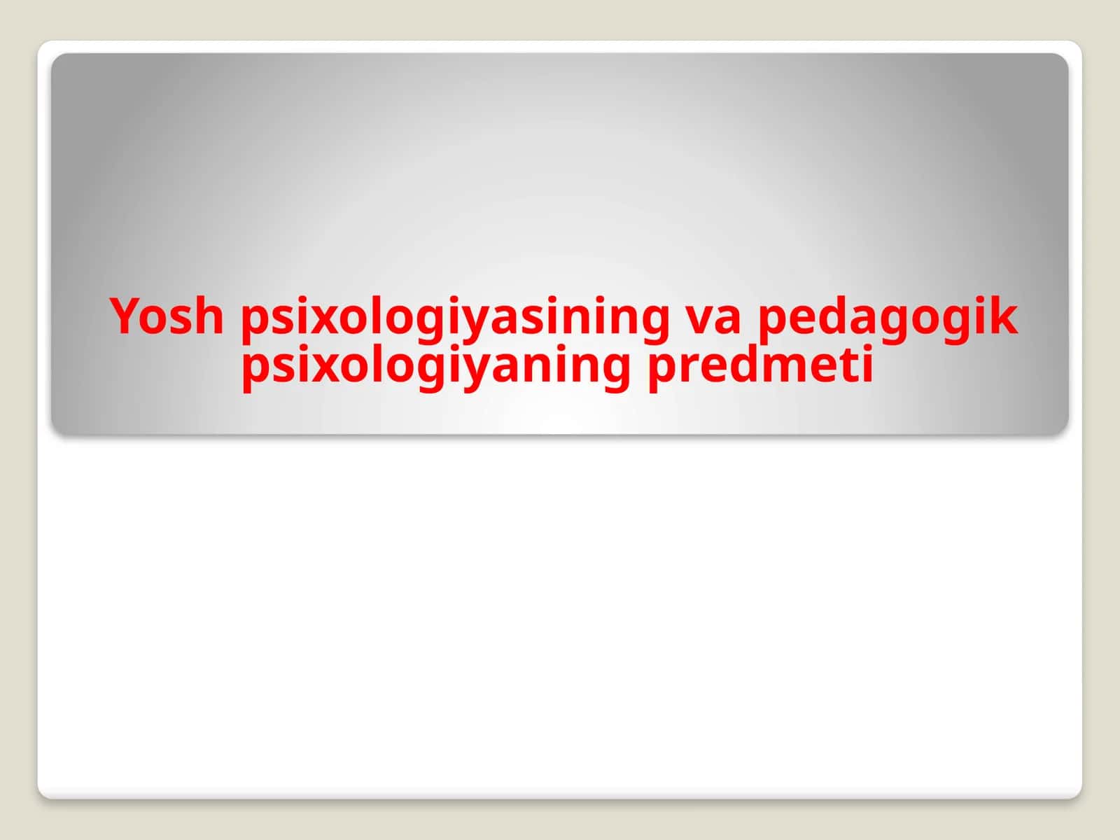 Yosh psixologiyasining va pedagogik psixologiyaning predmeti 1
