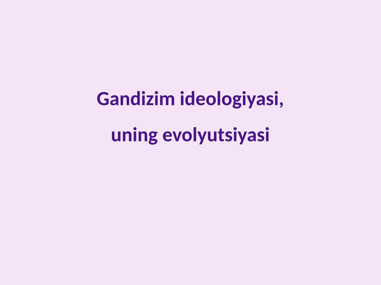 Gandizim ideologiyasi, uning evolyutsiyasi 1