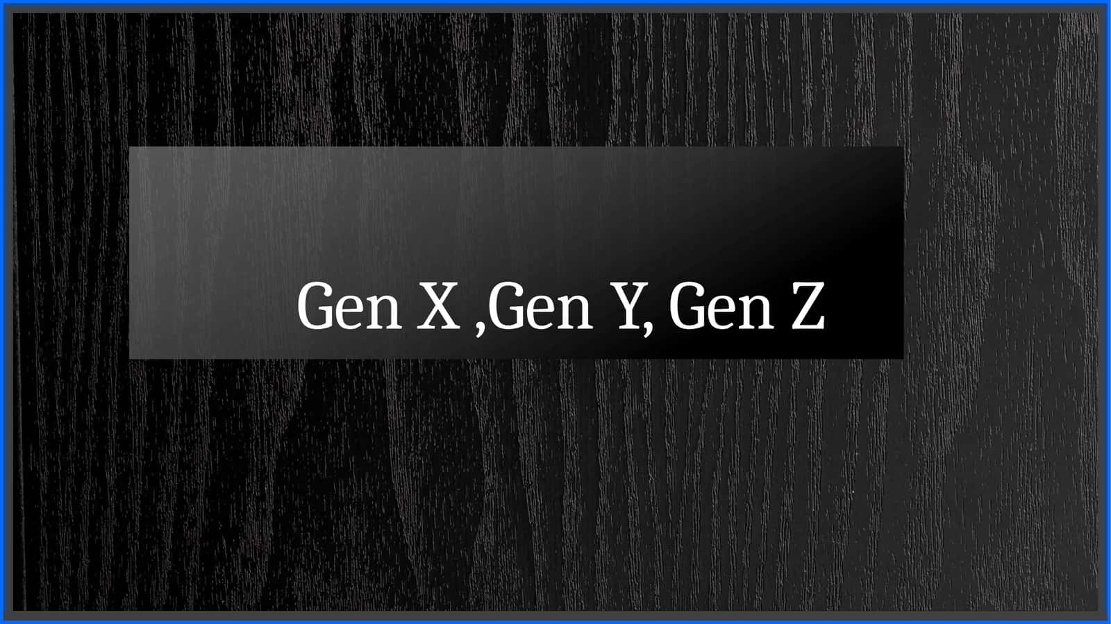 Gen X,Gen Y, Gen Z 1