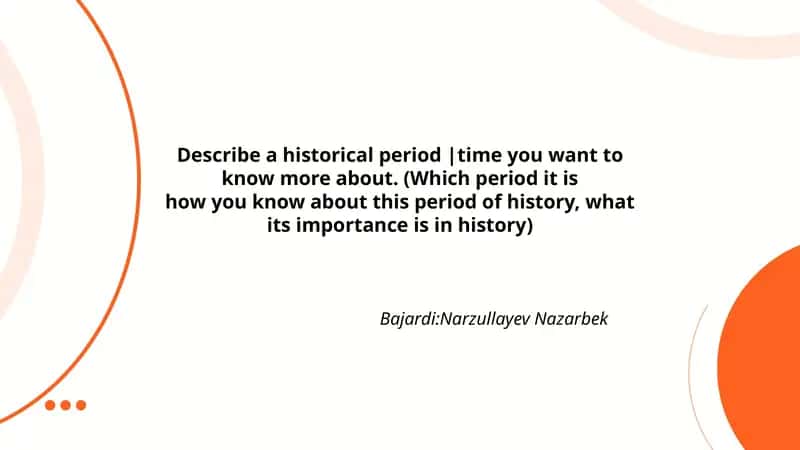 Describe a historical period |time you want to know more about 1