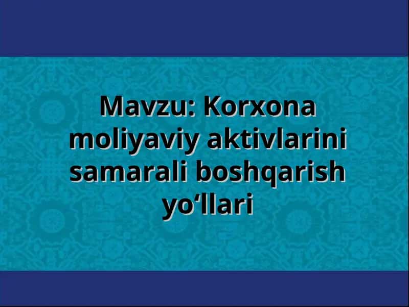 Korxona moliyaviy aktivlarini samarali boshqarish yo‘llari 1
