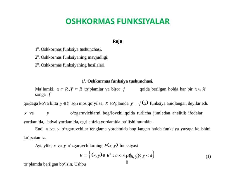 OSHKORMAS FUNKSIYALAR  Reja 10. Oshkormas funksiya tushunchasi. 20. Oshkormas funksiyaning mavjudligi. 30. Oshkormas funksiyaning hosilalari. 1