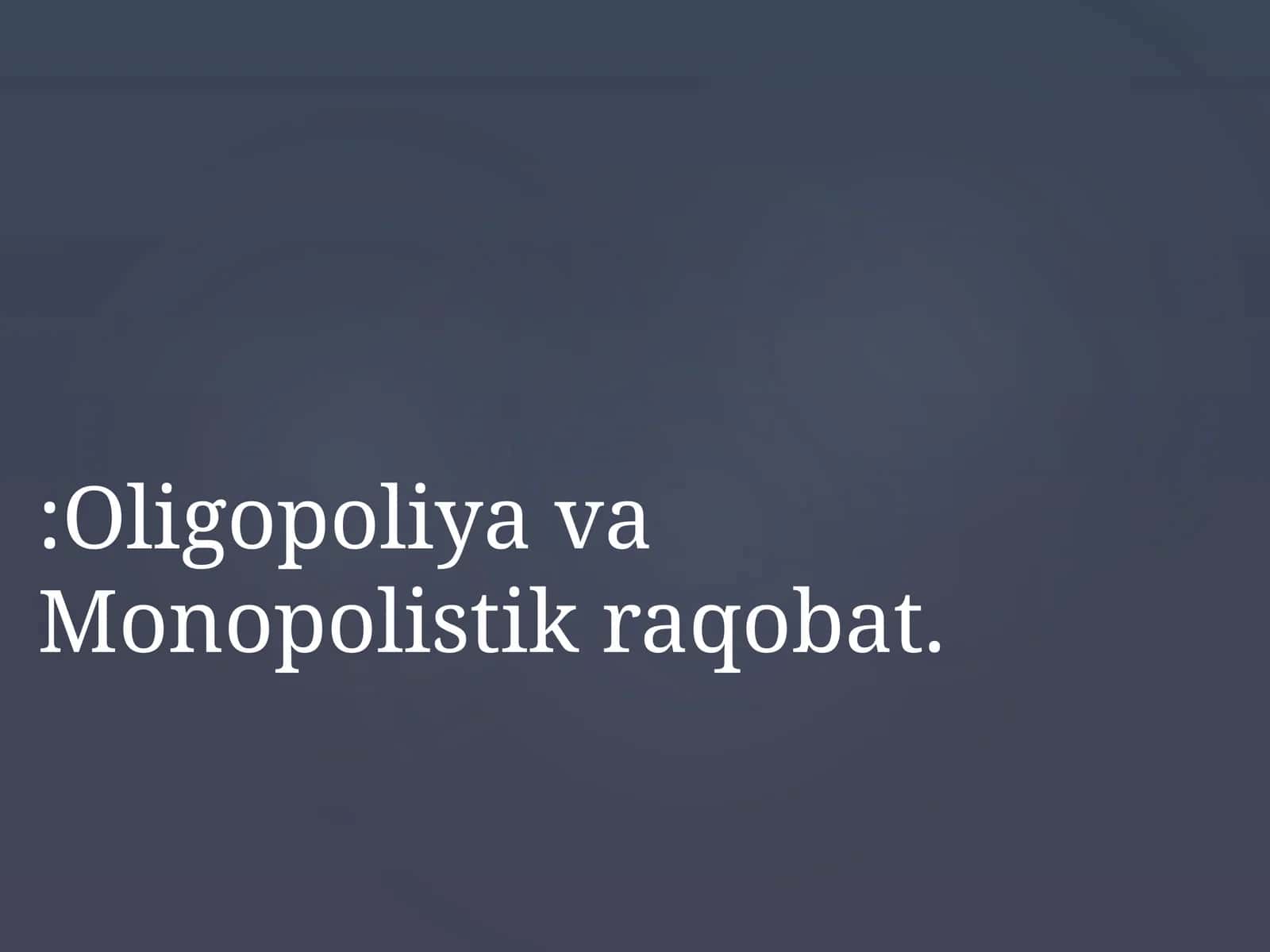 Oligopoliya va Monopolistik raqobat 1