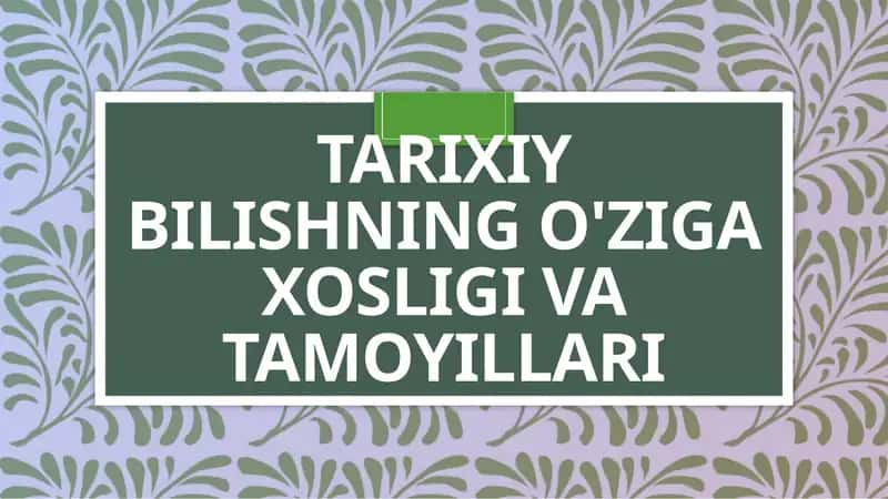 Tarixiy bilishning o'ziga xosligi va tamoyillari 1