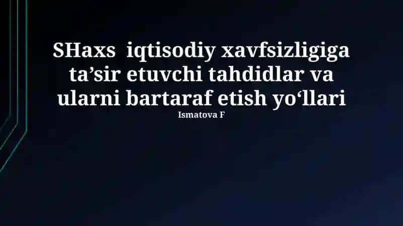SHaxs iqtisodiy xavfsizligiga ta’sir etuvchi tahdidlar va ularni bartaraf etish yo‘llari