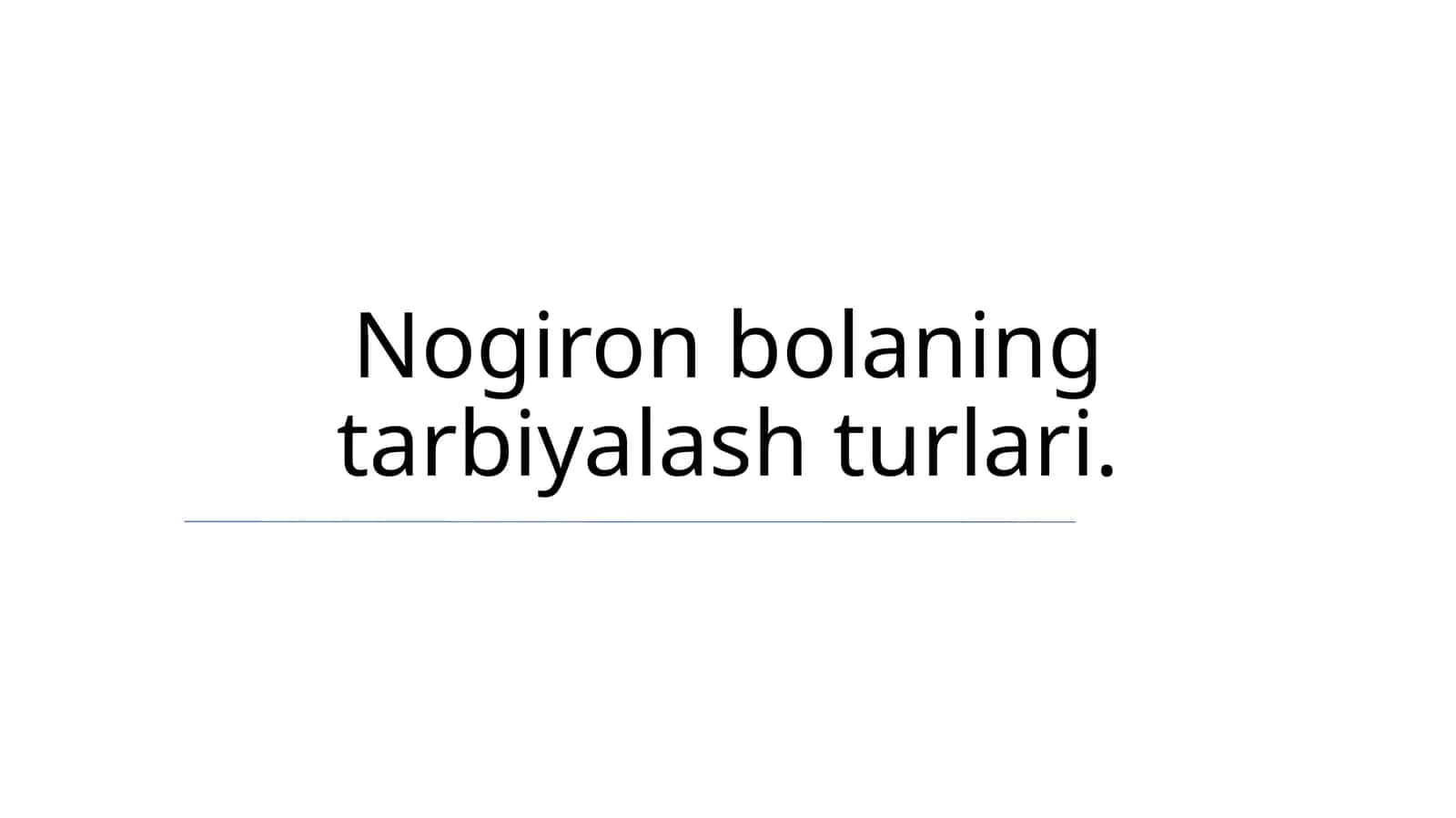 Nogiron bolaning tarbiyalash turlari 1