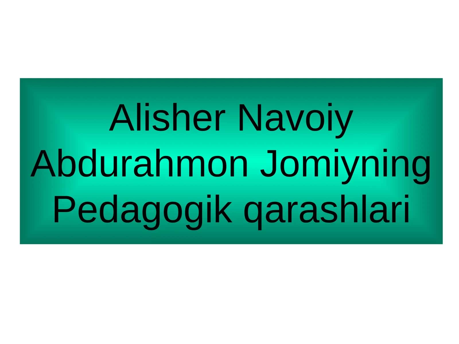 Alisher Navoiy Abdurahmon Jomiyning Pedagogik qarashlari 1
