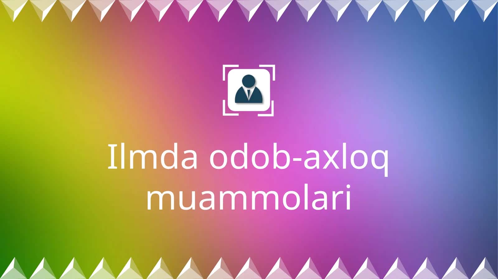 Ilmda odob-axloq muammolari 1