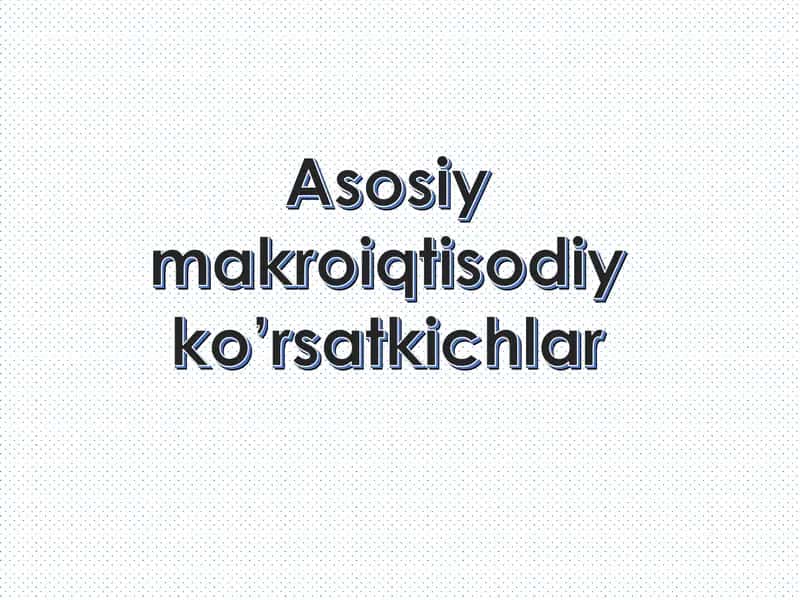 Asosiy makroiqtisodiy ko’rsatkichlar 1