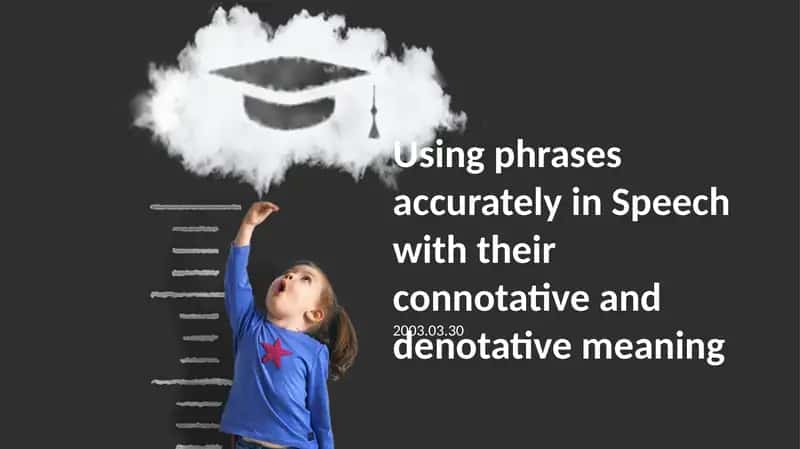 Using phrases accurately in Speech with their connotative and denotative meaning 1
