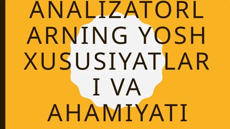Analizatorlarning yosh xususiyatlar va ahamiyati 1