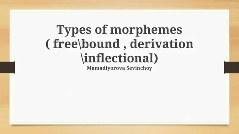 Types of morphemes ( free\bound, derivation \inflectional) 1