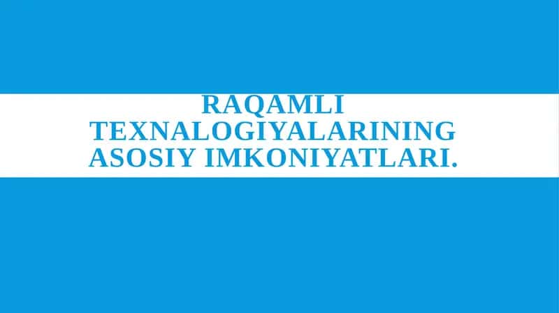 Raqamli texnalogiyalarining asosiy imkoniyatlari. 1