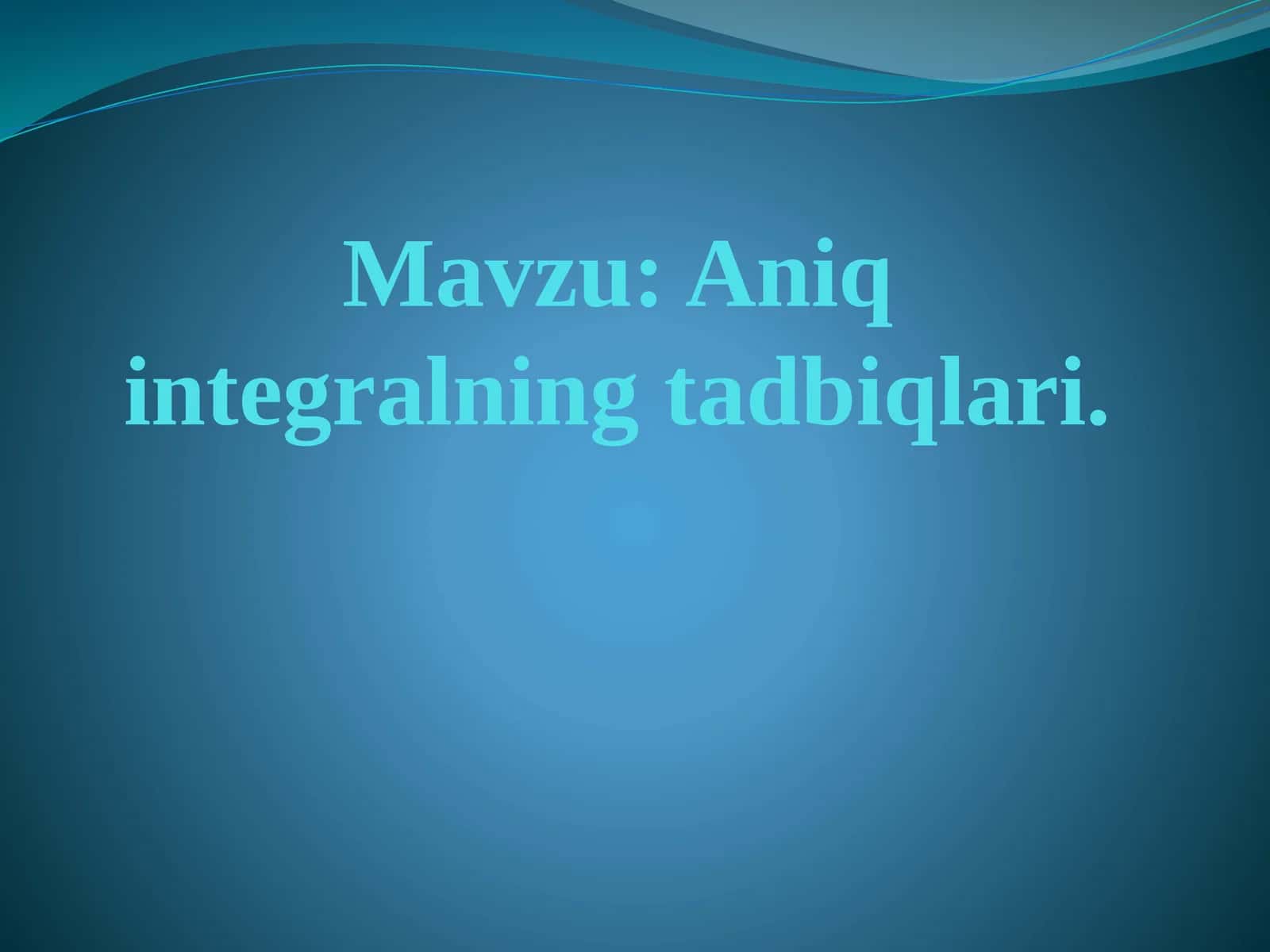 Aniq integralning tadbiqlari 1