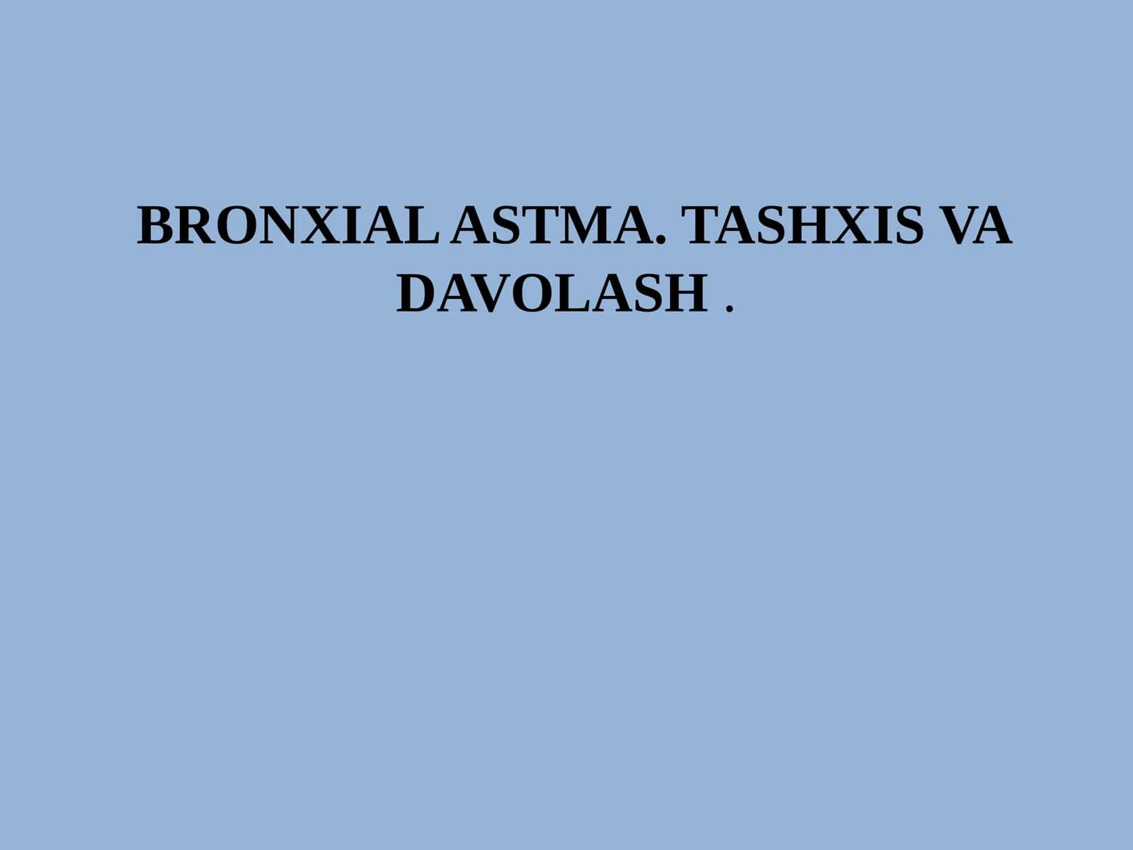 BRONXIAL ASTMA. TASHXIS VA DAVOLASH 1
