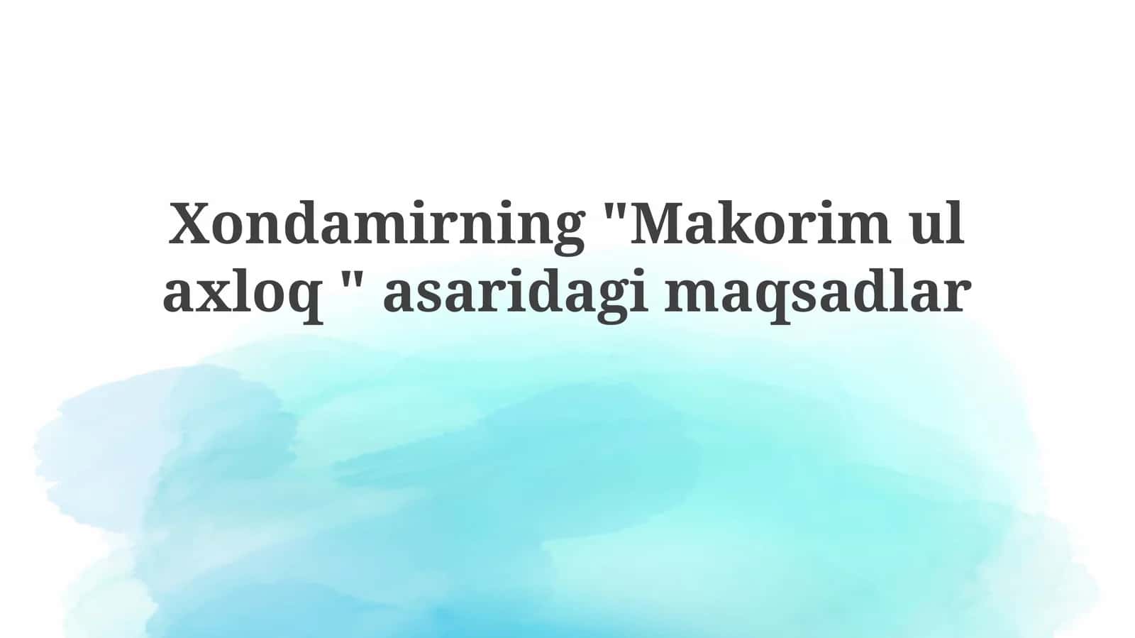 Xondamirning"Makorimulaxloq"asaridagimaqsadlar 1