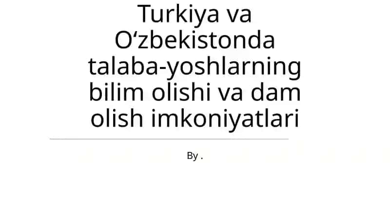 Turkiya va Oʻzbekistonda talaba-yoshlarning bilim olishi va dam olish imkoniyatlari
