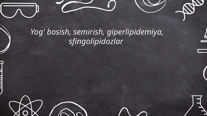Yog‘ bosish, semirish, giperlipidemiya, sfingolipidozlar 1