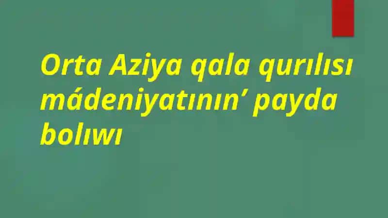 Orta Aziya qala qurılısı mádeniyatınınʼ payda bolıwı