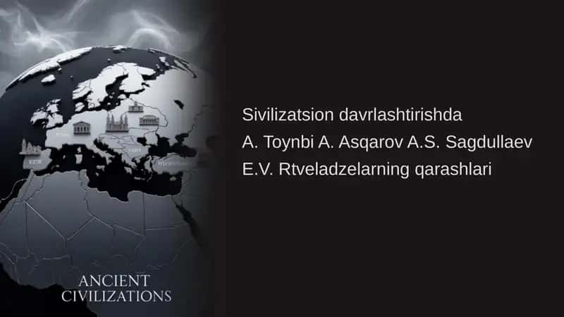 Sivilizatsion davrlashtirishda  A. Toynbi A. Asqarov A.S. Sagdullaev E.V. Rtveladzelarning qarashlari 1