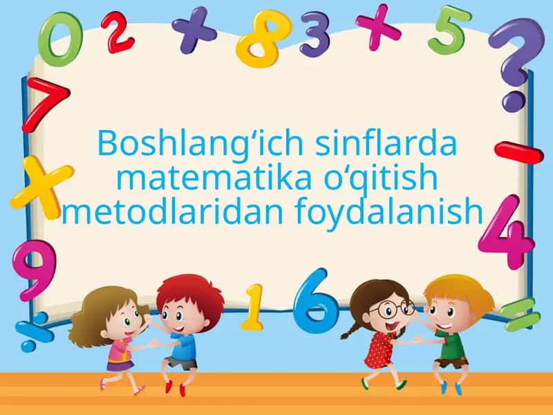 Boshlang‘ichsinflardamatematikao‘qitishmetodlaridanfoydalanish 1
