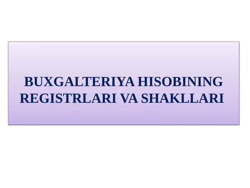 BUXGALTERIYA HISOBINING REGISTRLARI VA SHAKLLARI 1