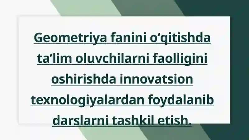 Geometriya fanini oʻqitishda ta’lim oluvchilarni faolligini oshirishda innovatsion texnologiyalardan foydalanib darslarni tashkil etish.