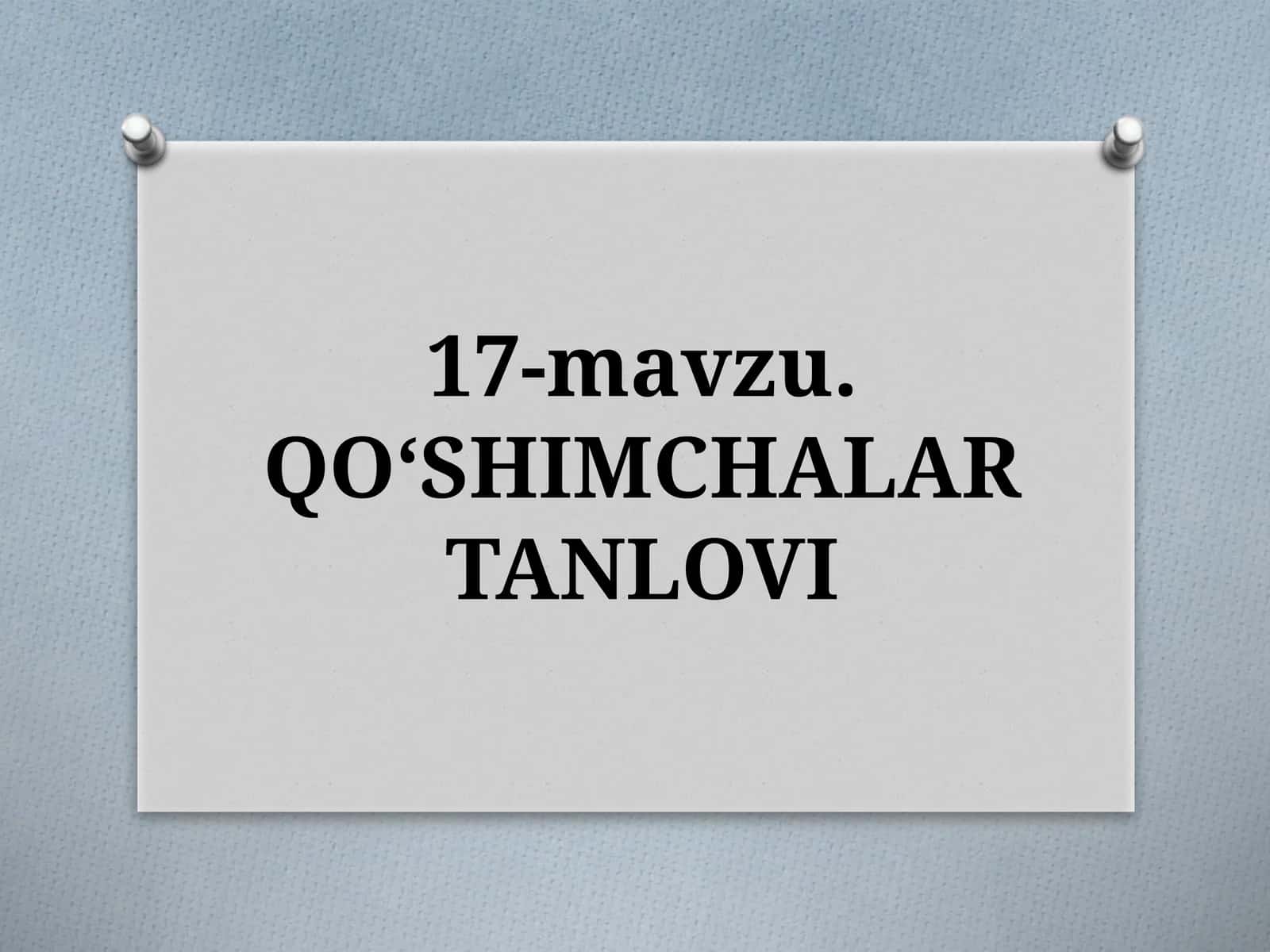 17-mavzu.QO‘SHIMCHALARTANLOVI 1